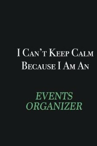 Cover of I cant Keep Calm because I am an Events Organizer