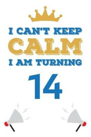 Cover of I Can't Keep Calm I Am Turning 14