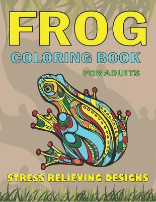 Book cover for Frog Coloring Book for Adults Stress Relieving Designs