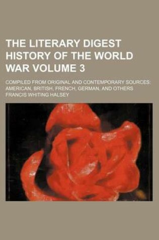 Cover of The Literary Digest History of the World War Volume 3; Compiled from Original and Contemporary Sources American, British, French, German, and Others