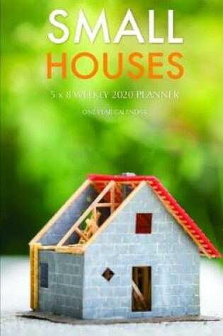 Cover of Small Houses 5 x 8 Weekly 2020 Planner