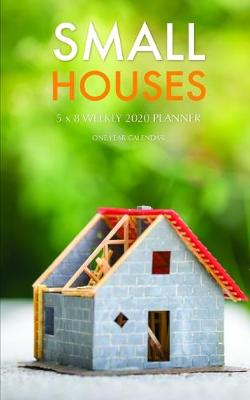 Book cover for Small Houses 5 x 8 Weekly 2020 Planner