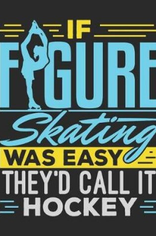 Cover of If Figure Skating Was Easy They'd Call It Hockey