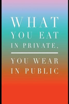 Book cover for What You Eat in Private You Wear in Public