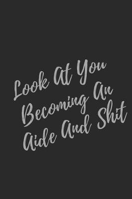 Book cover for Look At You Becoming An Aide And Shit