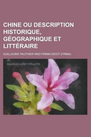 Cover of Chine Ou Description Historique, Geographique Et Litteraire