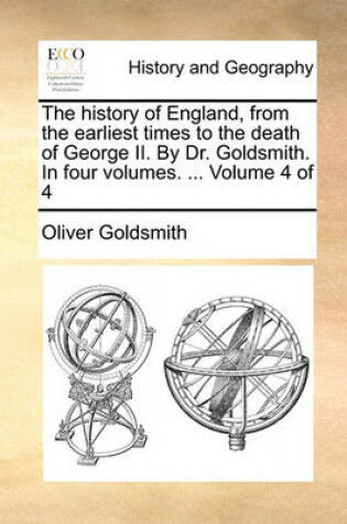 Cover of The History of England, from the Earliest Times to the Death of George II. by Dr. Goldsmith. in Four Volumes. ... Volume 4 of 4