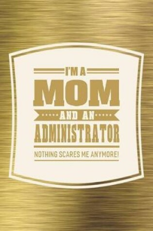 Cover of I'm A Mom And An Administrator Nothing Scares Me Anymore!