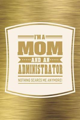 Book cover for I'm A Mom And An Administrator Nothing Scares Me Anymore!