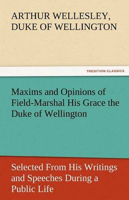 Book cover for Maxims and Opinions of Field-Marshal His Grace the Duke of Wellington, Selected from His Writings and Speeches During a Public Life of More Than Half