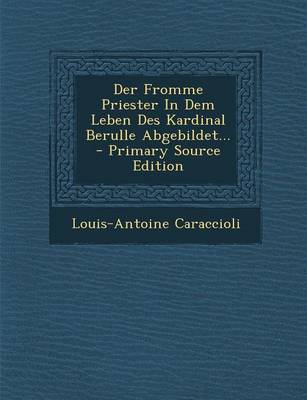 Book cover for Der Fromme Priester in Dem Leben Des Kardinal Berulle Abgebildet... - Primary Source Edition