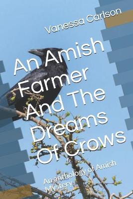 Book cover for An Amish Farmer And The Dreams Of Crows