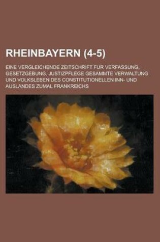 Cover of Rheinbayern (4-5); Eine Vergleichende Zeitschrift Fur Verfassung, Gesetzgebung, Justizpflege Gesammte Verwaltung Und Volksleben Des Constitutionellen