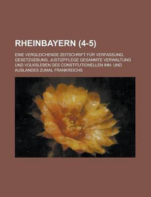 Book cover for Rheinbayern (4-5); Eine Vergleichende Zeitschrift Fur Verfassung, Gesetzgebung, Justizpflege Gesammte Verwaltung Und Volksleben Des Constitutionellen