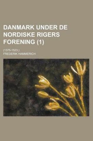 Cover of Danmark Under de Nordiske Rigers Forening; (1375-1523.) (1)