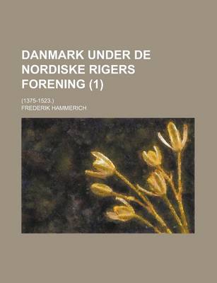 Book cover for Danmark Under de Nordiske Rigers Forening; (1375-1523.) (1)