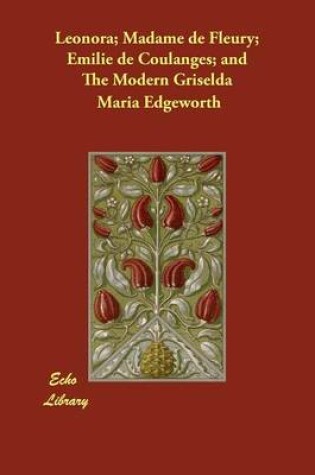 Cover of Leonora; Madame de Fleury; Emilie de Coulanges; and The Modern Griselda