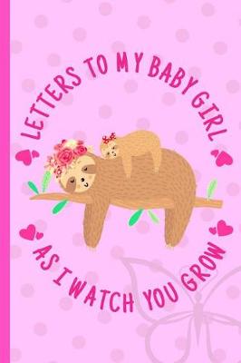 Book cover for Letters to my baby girl as I watch you grow