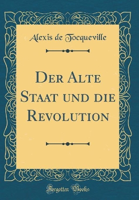 Book cover for Der Alte Staat Und Die Revolution (Classic Reprint)