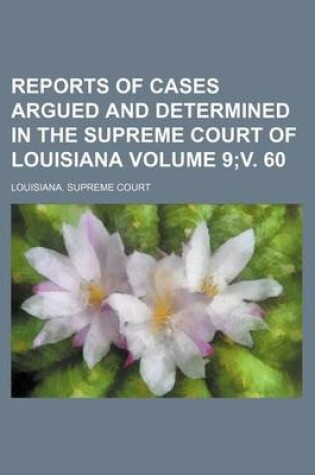 Cover of Reports of Cases Argued and Determined in the Supreme Court of Louisiana Volume 9;v. 60