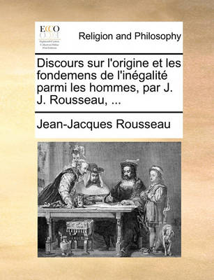 Book cover for Discours Sur L'Origine Et Les Fondemens de L'Inegalite Parmi Les Hommes, Par J. J. Rousseau, ...