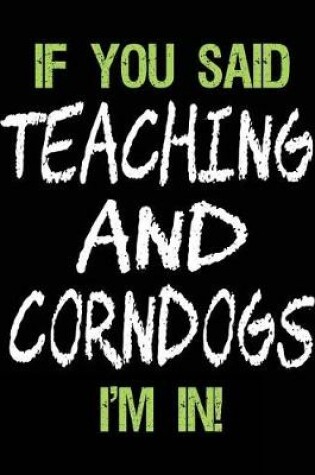 Cover of If You Said Teaching and Corndogs I'm in