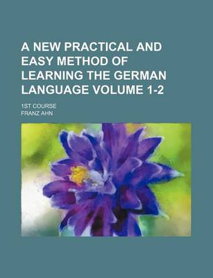Book cover for A New Practical and Easy Method of Learning the German Language; 1st Course Volume 1-2