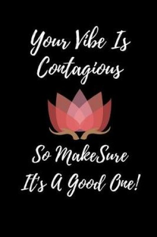 Cover of Your Vibe Is Contagious So Make Sure It's A Good One!