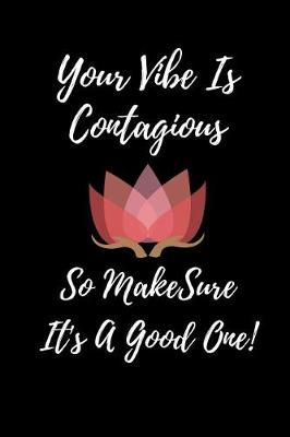 Book cover for Your Vibe Is Contagious So Make Sure It's A Good One!