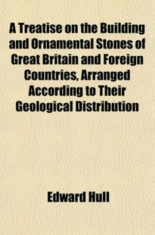 Cover of A Treatise on the Building and Ornamental Stones of Great Britain and Foreign Countries, Arranged According to Their Geological Distribution