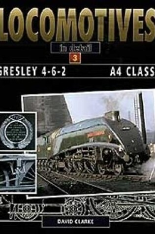 Cover of Locomotives in Detail 3 - Gresley 4-6-2 A4 Class