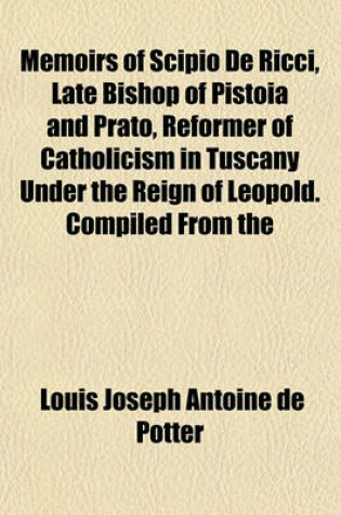 Cover of Memoirs of Scipio de Ricci, Late Bishop of Pistoia and Prato, Reformer of Catholicism in Tuscany Under the Reign of Leopold. Compiled from the