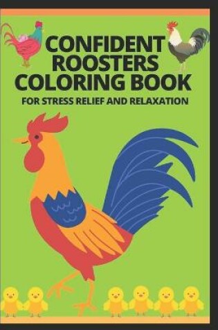 Cover of Confident Roosters Coloring Book for Stress Relief and Relaxation