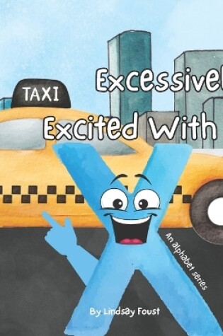 Cover of Excessively Excited With X A Letter Of The Week Read Aloud For Preschool & Kindergarten