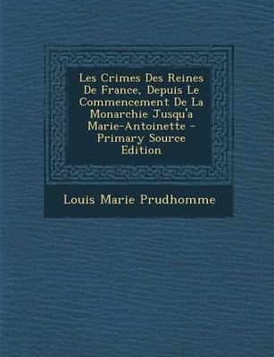 Book cover for Les Crimes Des Reines de France, Depuis Le Commencement de la Monarchie Jusqu'a Marie-Antoinette