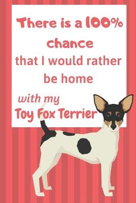 Book cover for There is a 100% chance that I would rather be home with my Toy Fox Terrier