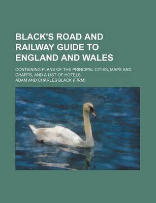 Book cover for Black's Road and Railway Guide to England and Wales; Containing Plans of the Principal Cities, Maps and Charts, and a List of Hotels