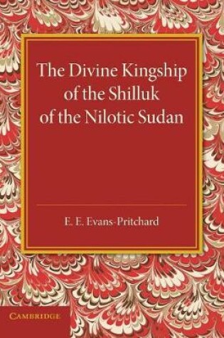 Cover of The Divine Kingship of the Shilluk of the Nilotic Sudan