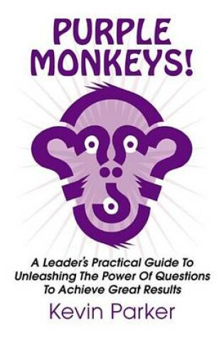 Cover of Purple Monkeys: A Leader's Practical Guide to Unleashing the Power of Questions to Achieve Great Results