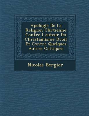 Book cover for Apologie de La Religion Chr Tienne Contre L'Auteur Du Christianisme D Voil Et Contre Quelques Autres Critiques