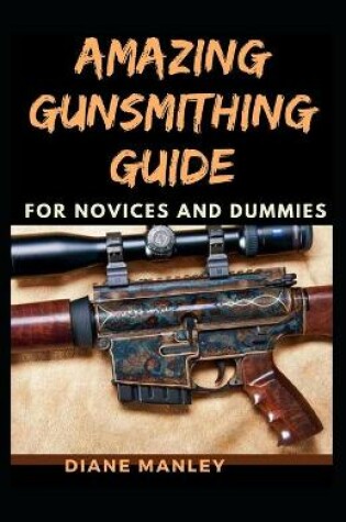 Cover of Amazing Gunsmithing Guide For Novices And Dummies