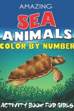 Cover of Amazing Sea Animals Color by Number Activity Book for Girls