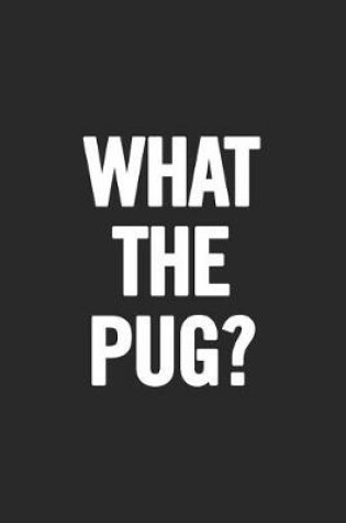 Cover of What the Pug?