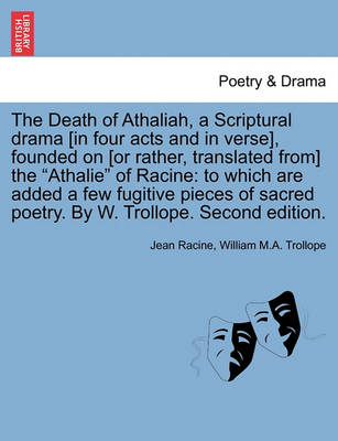 Book cover for The Death of Athaliah, a Scriptural Drama [In Four Acts and in Verse], Founded on [Or Rather, Translated From] the Athalie of Racine