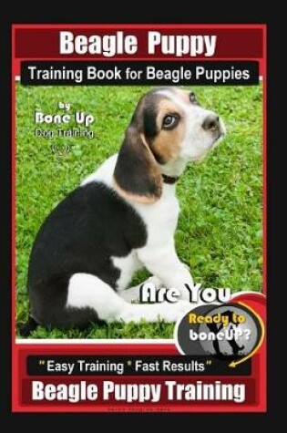 Cover of Beagle Puppy Training Book for Beagle Puppies By BoneUP DOG Training