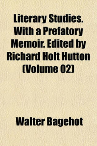 Cover of Literary Studies. with a Prefatory Memoir. Edited by Richard Holt Hutton (Volume 02)