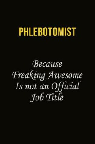 Cover of Phlebotomist Because Freaking Awesome Is Not An Official Job Title