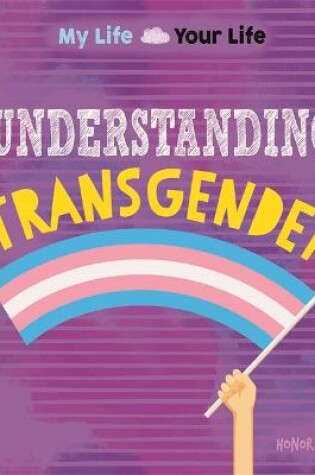Cover of My Life, Your Life: Understanding Transgender