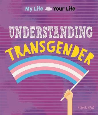 Cover of My Life, Your Life: Understanding Transgender