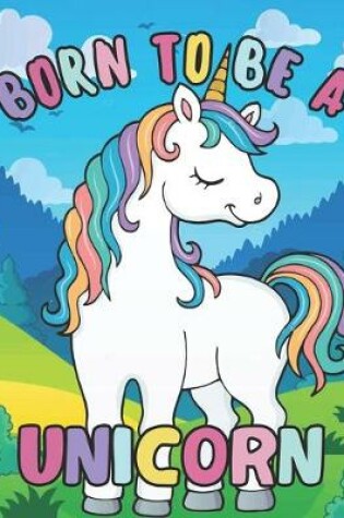 Cover of Born To Be A Unicorn